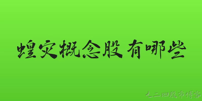 蝗灾概念股有哪些:蝗灾概念股主要涉及哪些领域？