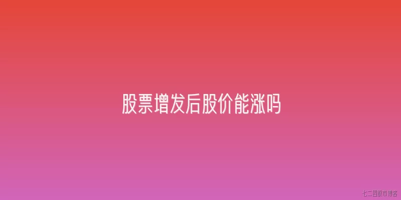 股票增发后股价能涨吗
