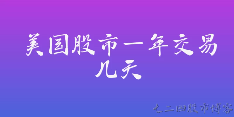美国股市一年交易几天:美国股市一年通常交易多少天？