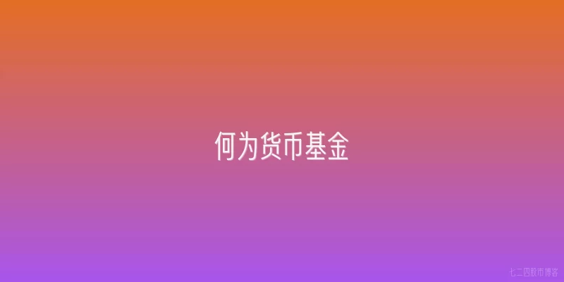 何为货币基金