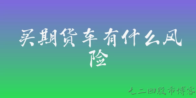 买期货车有什么风险:买期货车面临的主要市场风险有哪些？