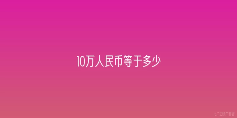 10万人民币等于多少