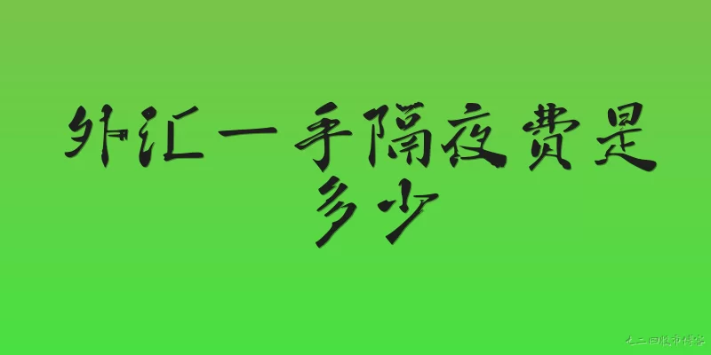 外汇一手隔夜费是多少:外汇一手隔夜费是多少？2026年有统一标准吗？