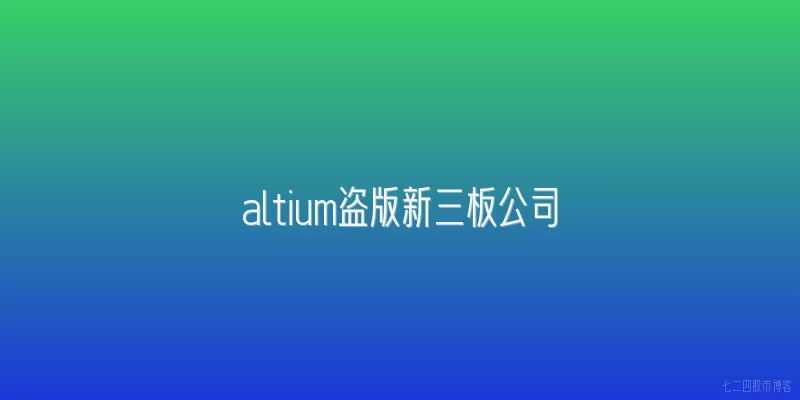 altium盗版新三板公司