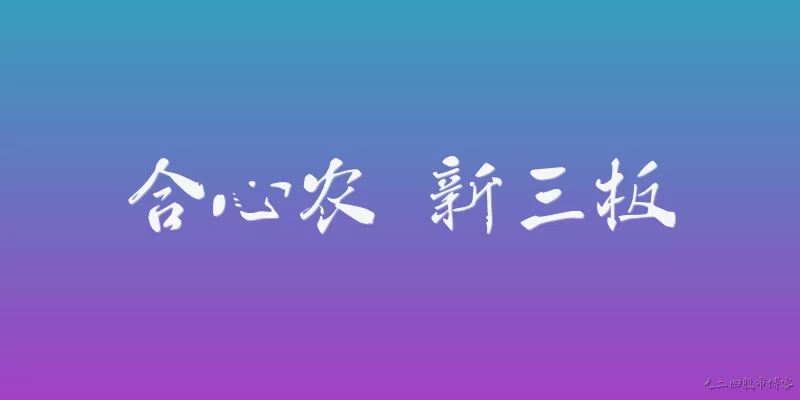 合心农 新三板:合心农是什么公司？为什么能挂牌新三板？